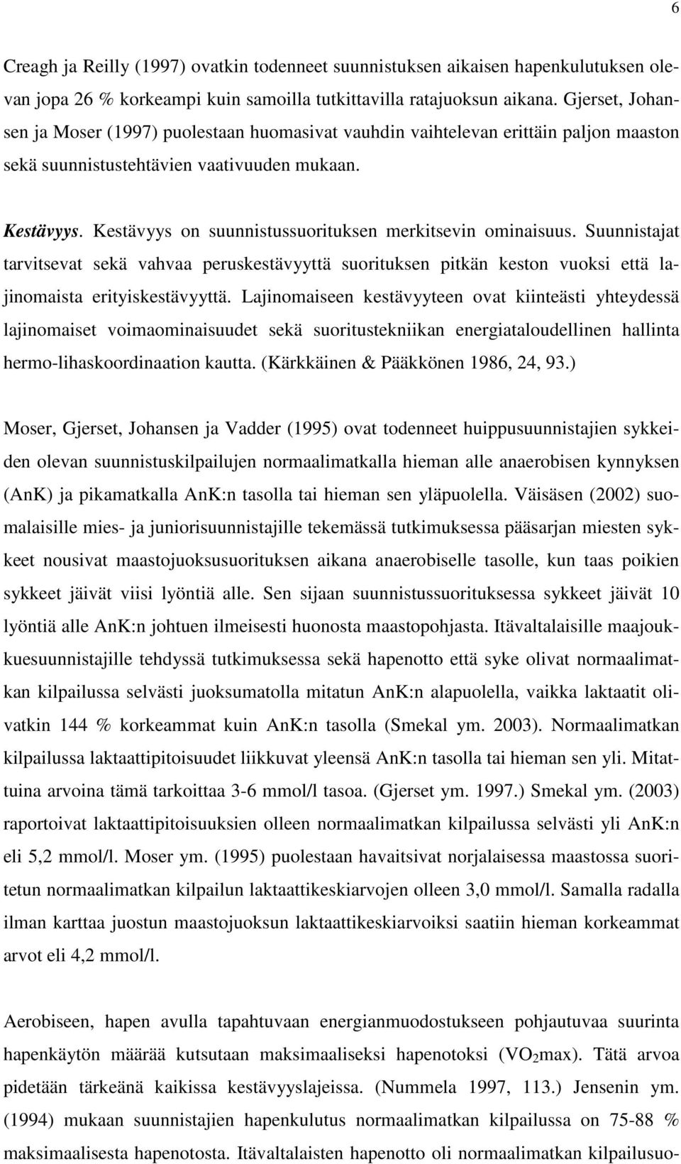 Kestävyys on suunnistussuorituksen merkitsevin ominaisuus. Suunnistajat tarvitsevat sekä vahvaa peruskestävyyttä suorituksen pitkän keston vuoksi että lajinomaista erityiskestävyyttä.