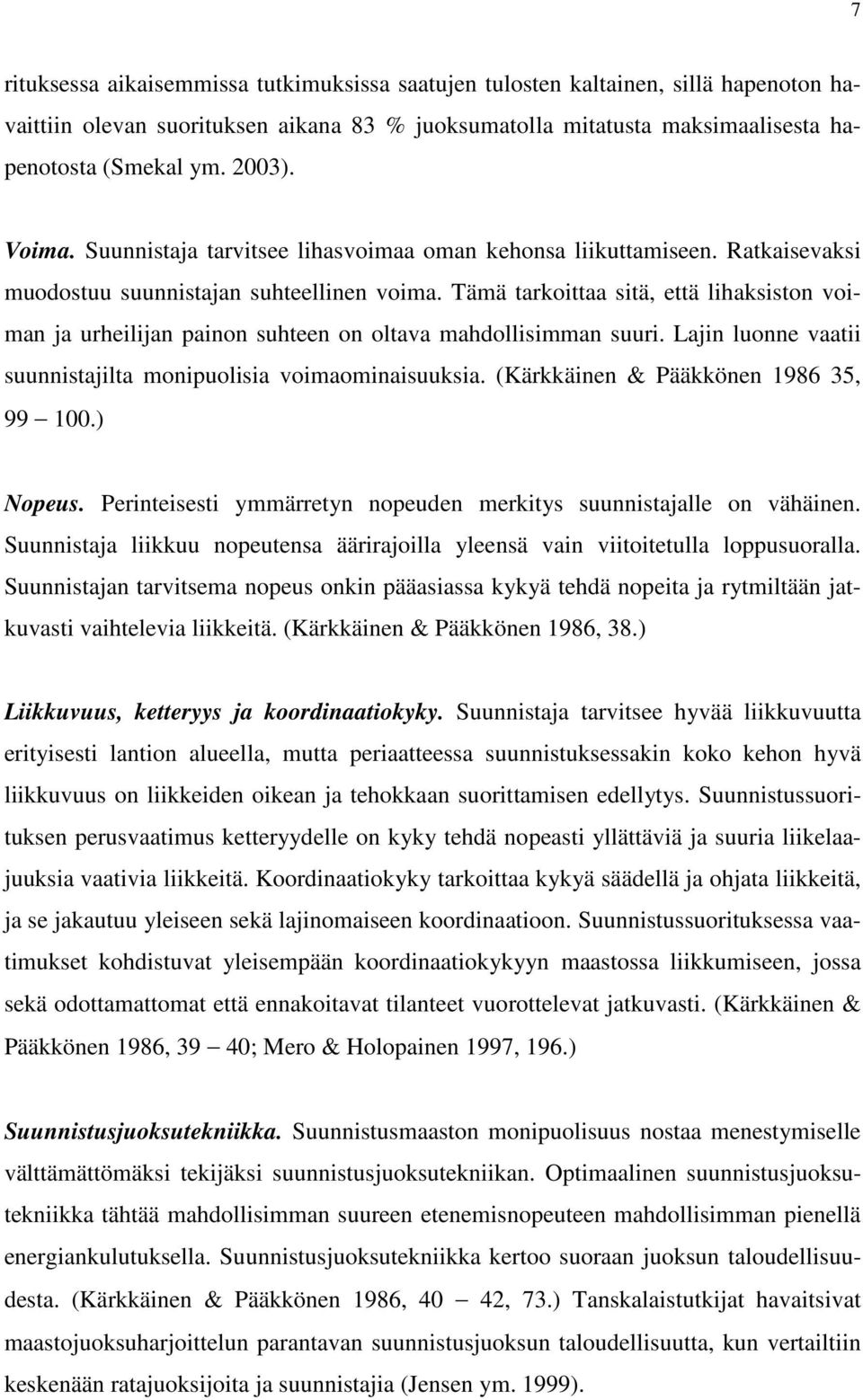 Tämä tarkoittaa sitä, että lihaksiston voiman ja urheilijan painon suhteen on oltava mahdollisimman suuri. Lajin luonne vaatii suunnistajilta monipuolisia voimaominaisuuksia.