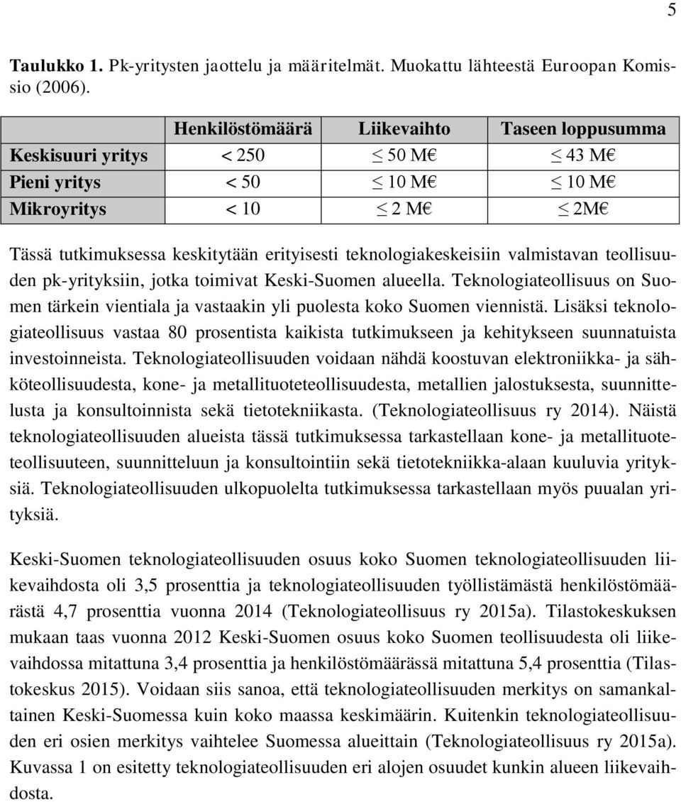 valmistavan teollisuuden pk-yrityksiin, jotka toimivat Keski-Suomen alueella. Teknologiateollisuus on Suomen tärkein vientiala ja vastaakin yli puolesta koko Suomen viennistä.