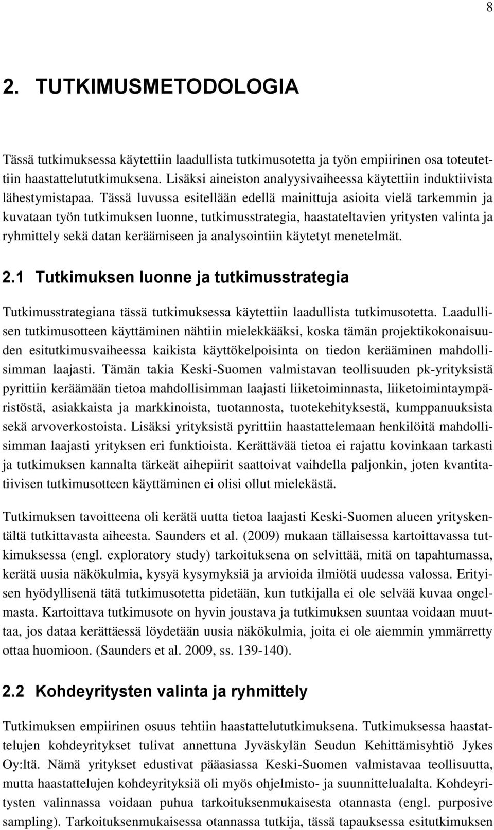 Tässä luvussa esitellään edellä mainittuja asioita vielä tarkemmin ja kuvataan työn tutkimuksen luonne, tutkimusstrategia, haastateltavien yritysten valinta ja ryhmittely sekä datan keräämiseen ja