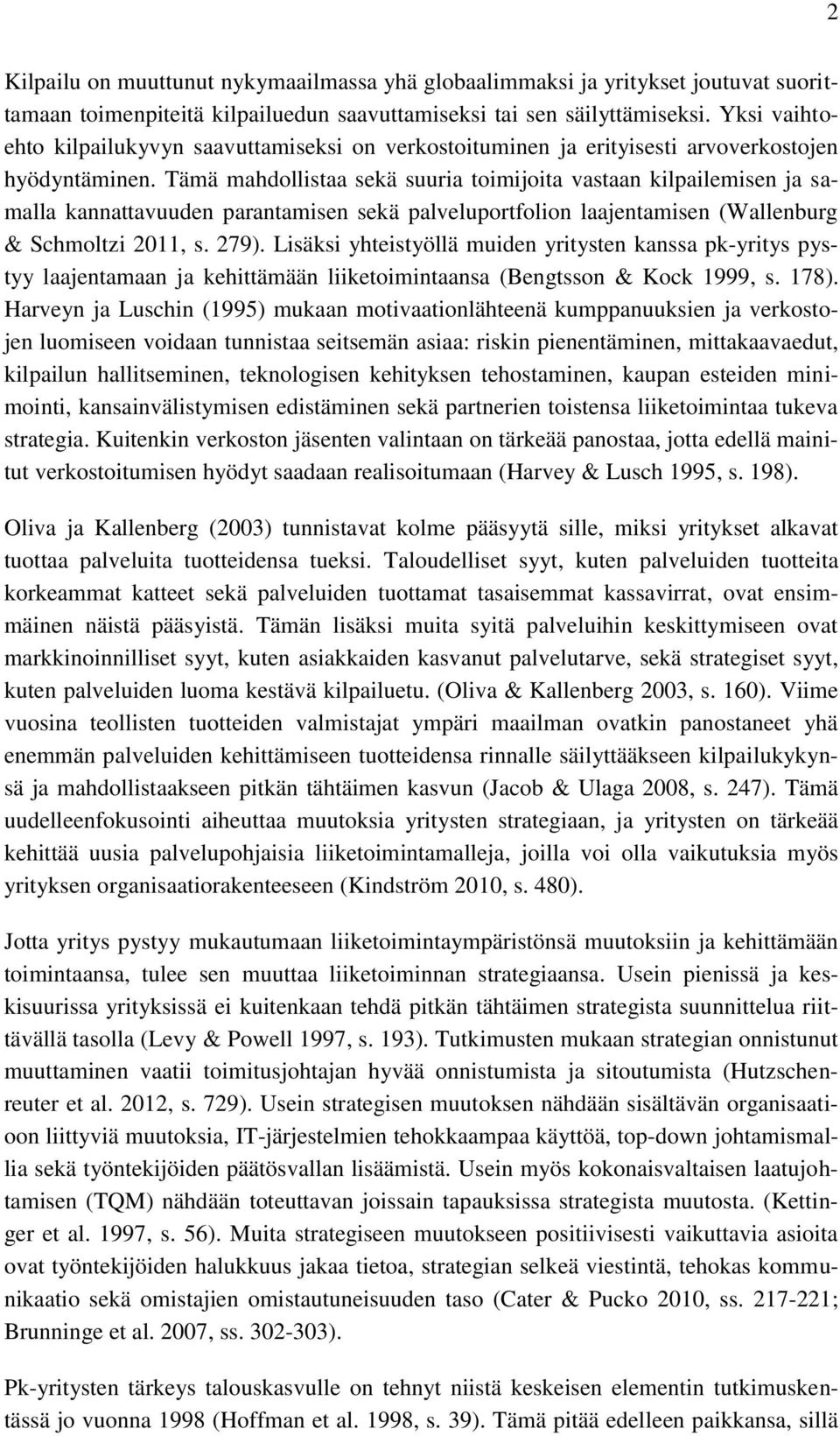 Tämä mahdollistaa sekä suuria toimijoita vastaan kilpailemisen ja samalla kannattavuuden parantamisen sekä palveluportfolion laajentamisen (Wallenburg & Schmoltzi 2011, s. 279).