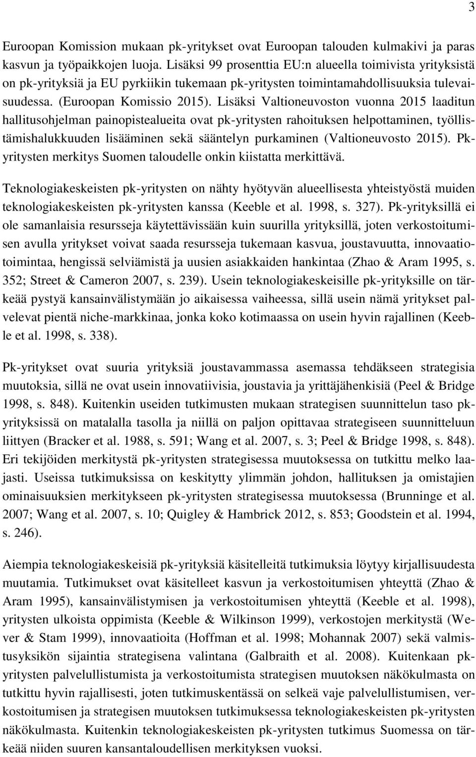 Lisäksi Valtioneuvoston vuonna 2015 laaditun hallitusohjelman painopistealueita ovat pk-yritysten rahoituksen helpottaminen, työllistämishalukkuuden lisääminen sekä sääntelyn purkaminen