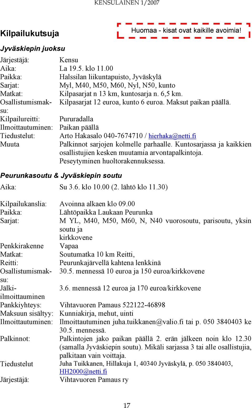 Osallistumismaksu: Kilpasarjat 12 euroa, kunto 6 euroa. Maksut paikan päällä. Kilpailureitti: Pururadalla Ilmoittautuminen: Paikan päällä Tiedustelut: Arto Hakasalo 040-7674710 / hierhaka@netti.