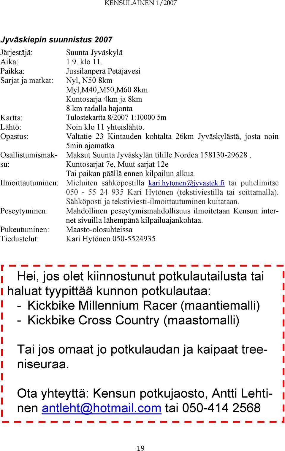 Opastus: Valtatie 23 Kintauden kohtalta 26km Jyväskylästä, josta noin 5min ajomatka Osallistumismaksu: Maksut Suunta Jyväskylän tilille Nordea 158130-29628.