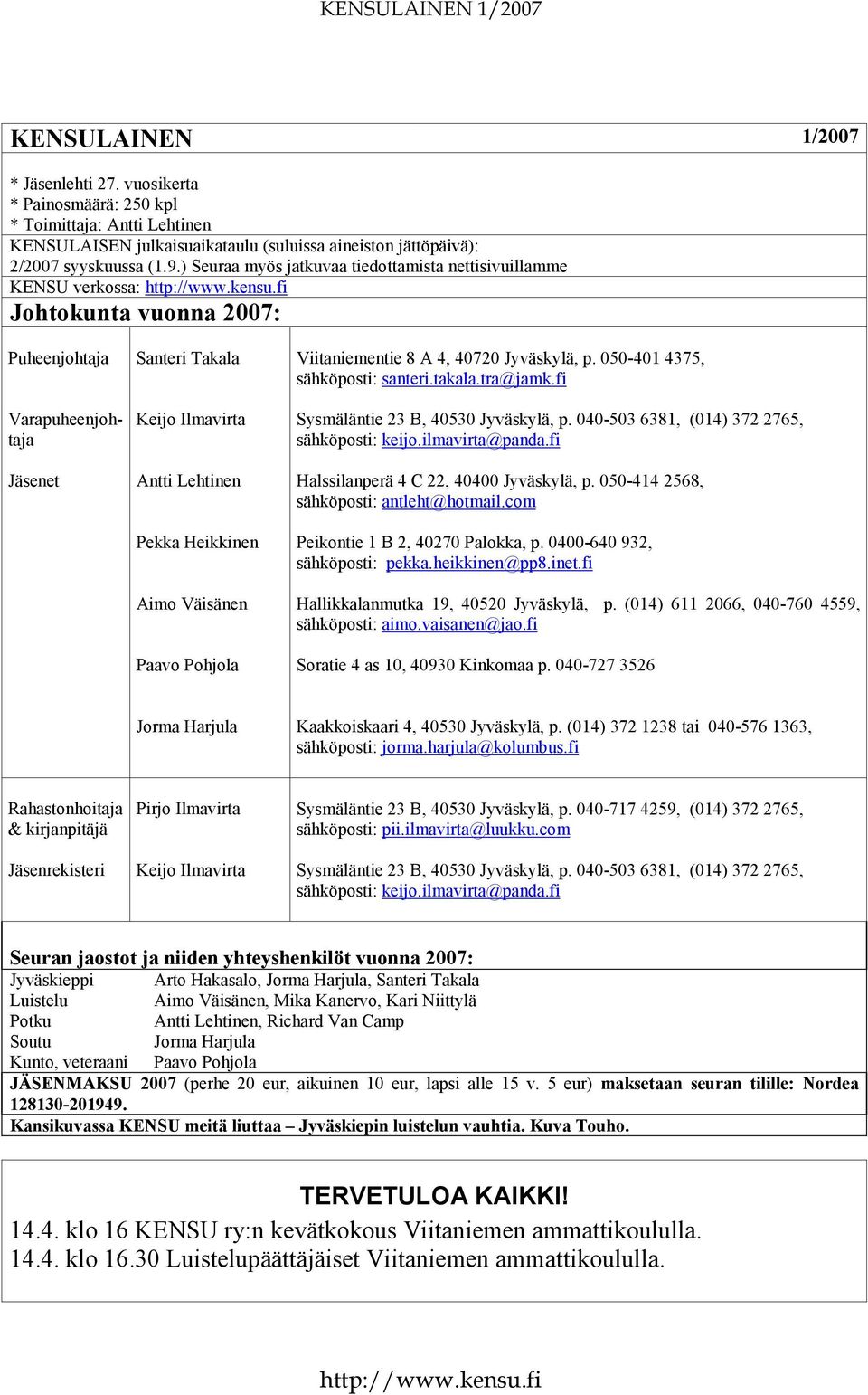 fi Johtokunta vuonna 2007: Puheenjohtaja Varapuheenjohtaja Jäsenet Santeri Takala Keijo Ilmavirta Antti Lehtinen Pekka Heikkinen Aimo Väisänen Paavo Pohjola Viitaniementie 8 A 4, 40720 Jyväskylä, p.