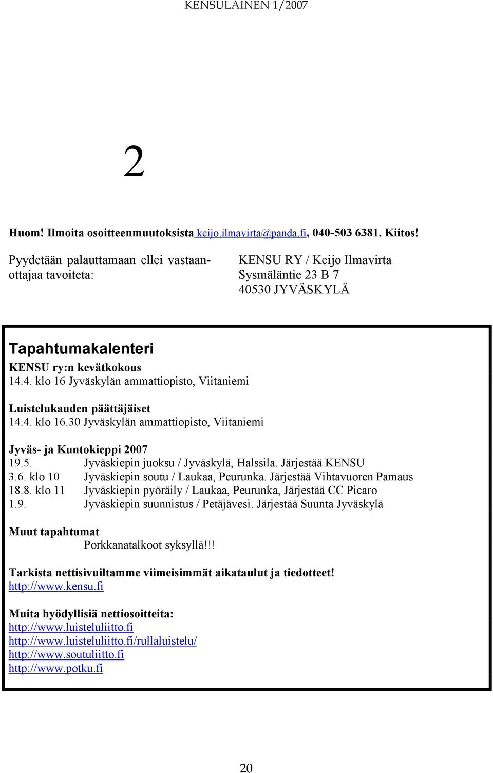 4. klo 16.30 Jyväskylän ammattiopisto, Viitaniemi Jyväs- ja Kuntokieppi 2007 19.5. Jyväskiepin juoksu / Jyväskylä, Halssila. Järjestää KENSU 3.6. klo 10 Jyväskiepin soutu / Laukaa, Peurunka.