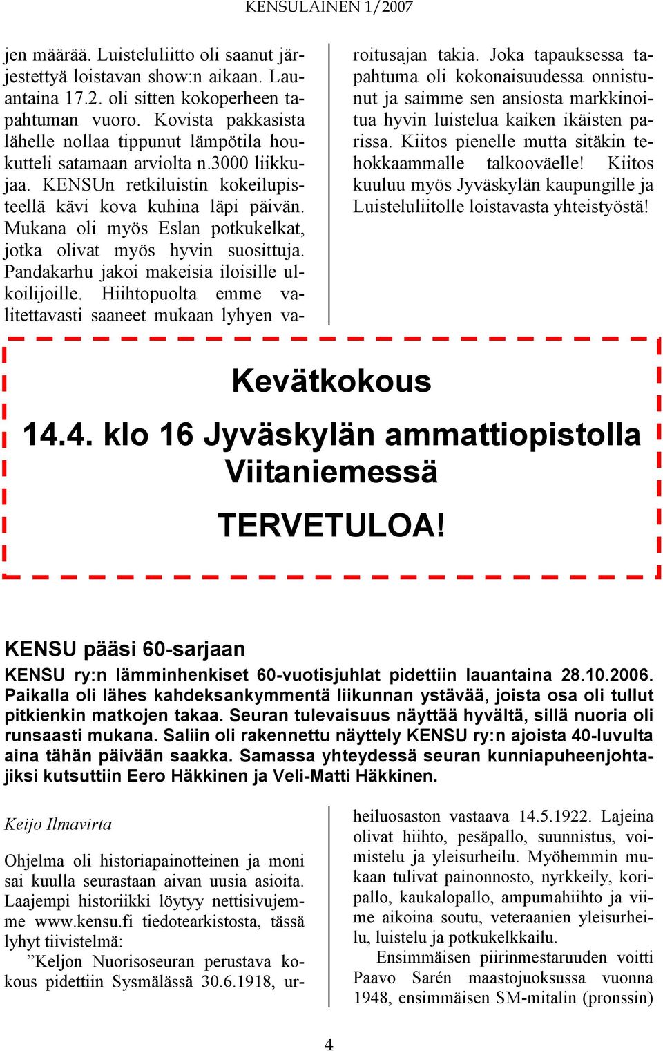 Mukana oli myös Eslan potkukelkat, jotka olivat myös hyvin suosittuja. Pandakarhu jakoi makeisia iloisille ulkoilijoille. Hiihtopuolta emme valitettavasti saaneet mukaan lyhyen varoitusajan takia.