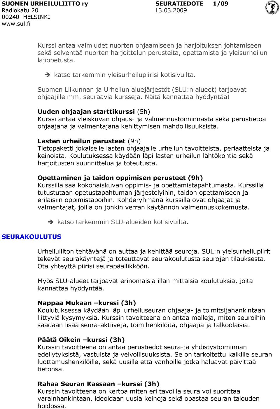 Uuden ohjaajan starttikurssi (5h) Kurssi antaa yleiskuvan ohjaus- ja valmennustoiminnasta sekä perustietoa ohjaajana ja valmentajana kehittymisen mahdollisuuksista.