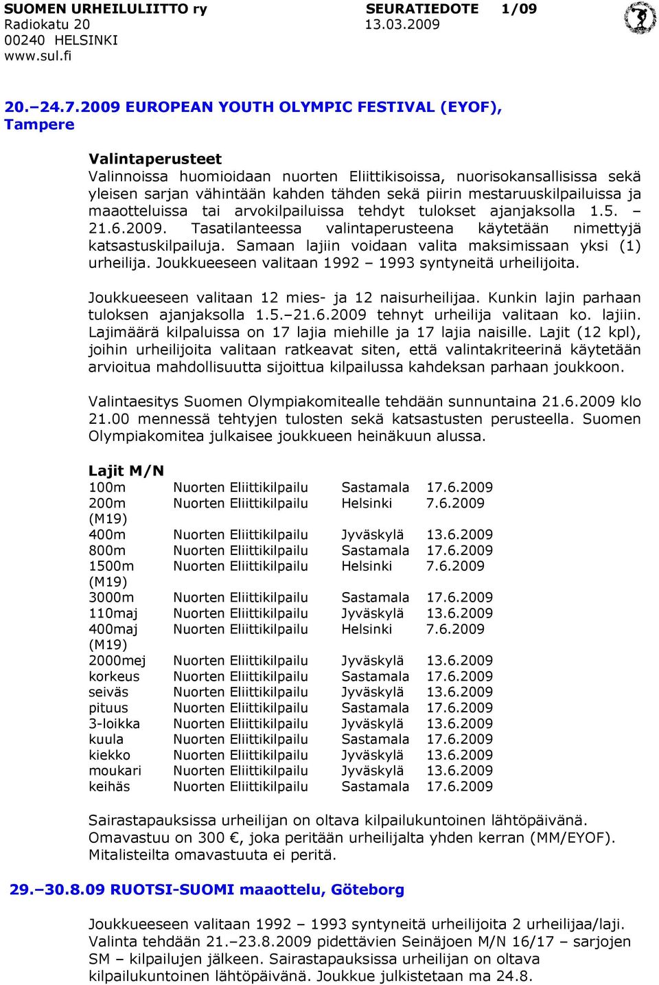 mestaruuskilpailuissa ja maaotteluissa tai arvokilpailuissa tehdyt tulokset ajanjaksolla 1.5. 21.6.2009. Tasatilanteessa valintaperusteena käytetään nimettyjä katsastuskilpailuja.