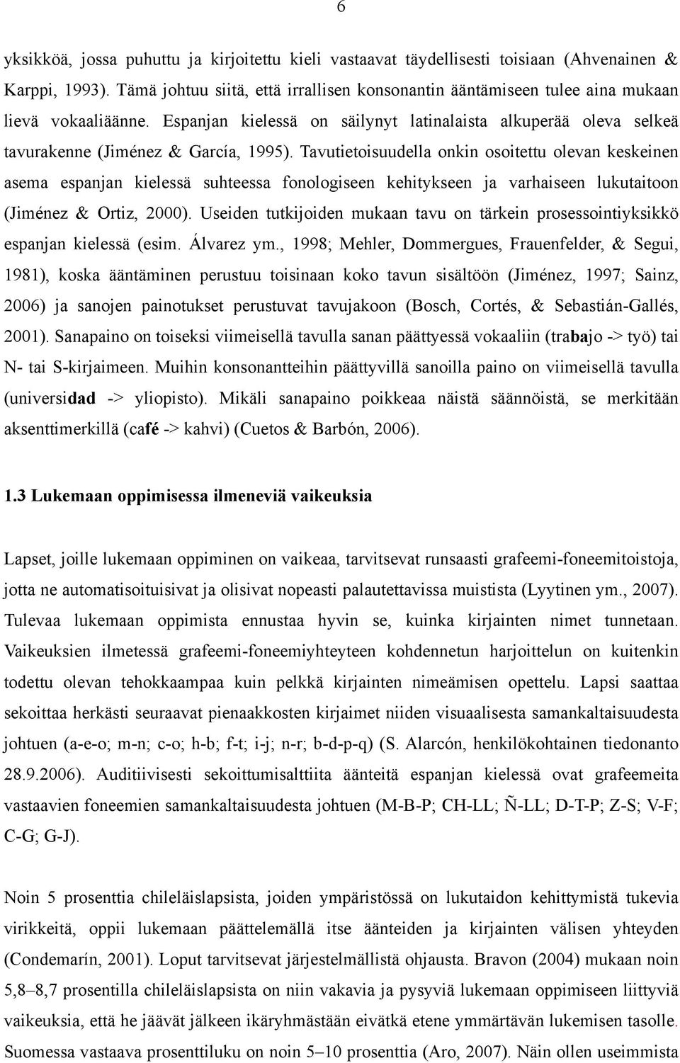 Tavutietoisuudella onkin osoitettu olevan keskeinen asema espanjan kielessä suhteessa fonologiseen kehitykseen ja varhaiseen lukutaitoon (Jiménez & Ortiz, 2000).