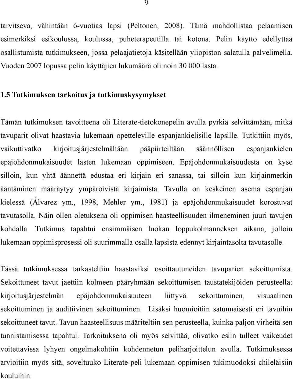 5 Tutkimuksen tarkoitus ja tutkimuskysymykset Tämän tutkimuksen tavoitteena oli Literate-tietokonepelin avulla pyrkiä selvittämään, mitkä tavuparit olivat haastavia lukemaan opetteleville