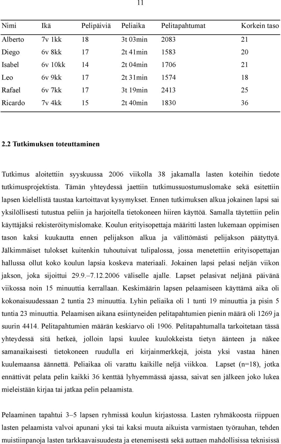 2 Tutkimuksen toteuttaminen Tutkimus aloitettiin syyskuussa 2006 viikolla 38 jakamalla lasten koteihin tiedote tutkimusprojektista.