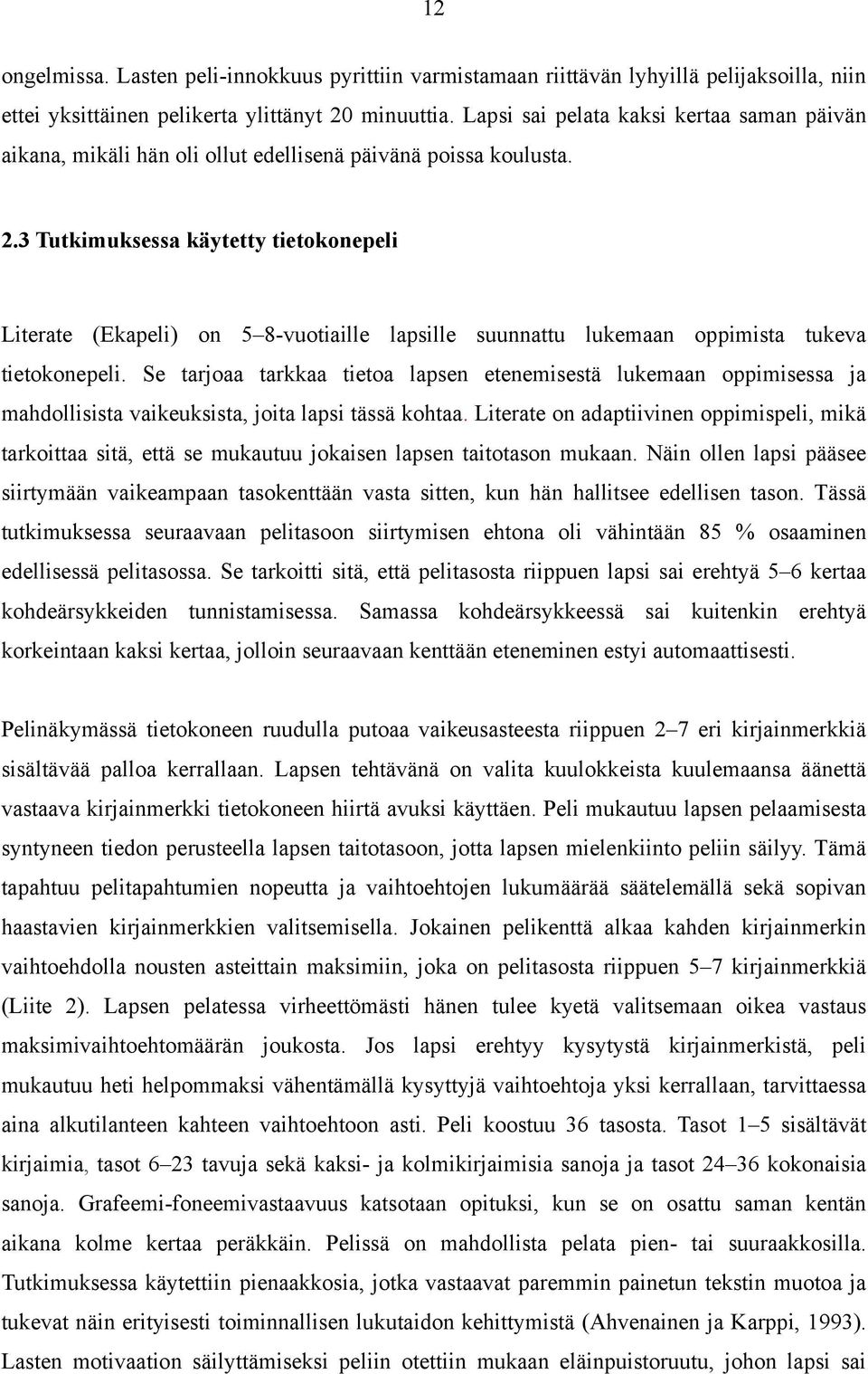 3 Tutkimuksessa käytetty tietokonepeli Literate (Ekapeli) on 5 8-vuotiaille lapsille suunnattu lukemaan oppimista tukeva tietokonepeli.