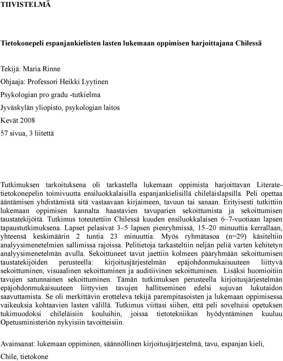 espanjankielisillä chileläislapsilla. Peli opettaa ääntämisen yhdistämistä sitä vastaavaan kirjaimeen, tavuun tai sanaan.