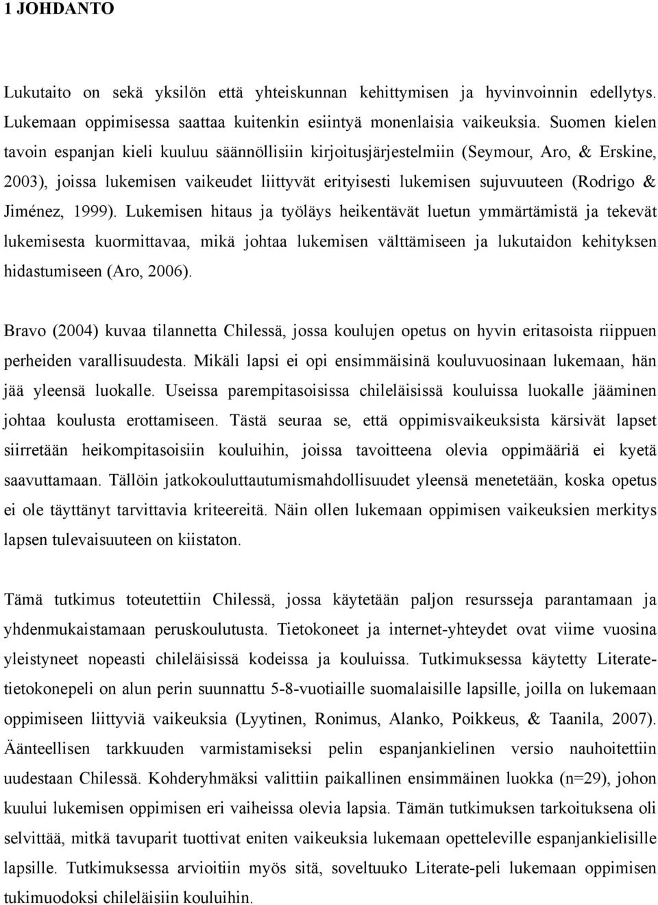 Jiménez, 1999). Lukemisen hitaus ja työläys heikentävät luetun ymmärtämistä ja tekevät lukemisesta kuormittavaa, mikä johtaa lukemisen välttämiseen ja lukutaidon kehityksen hidastumiseen (Aro, 2006).