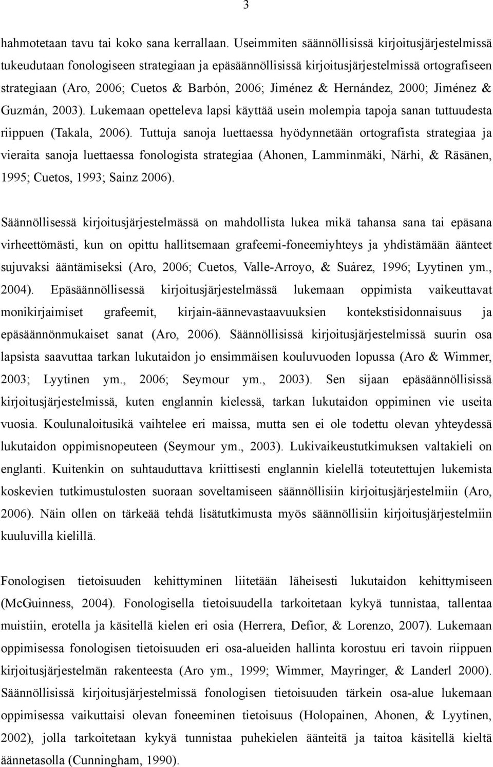 Jiménez & Hernández, 2000; Jiménez & Guzmán, 2003). Lukemaan opetteleva lapsi käyttää usein molempia tapoja sanan tuttuudesta riippuen (Takala, 2006).