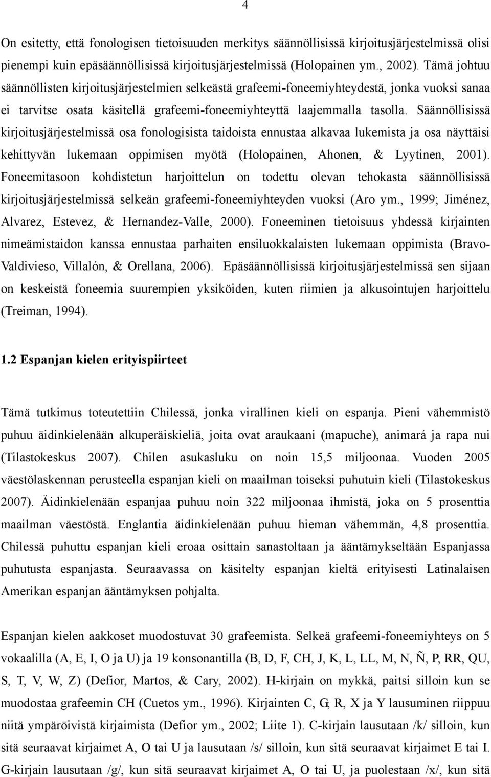 Säännöllisissä kirjoitusjärjestelmissä osa fonologisista taidoista ennustaa alkavaa lukemista ja osa näyttäisi kehittyvän lukemaan oppimisen myötä (Holopainen, Ahonen, & Lyytinen, 2001).