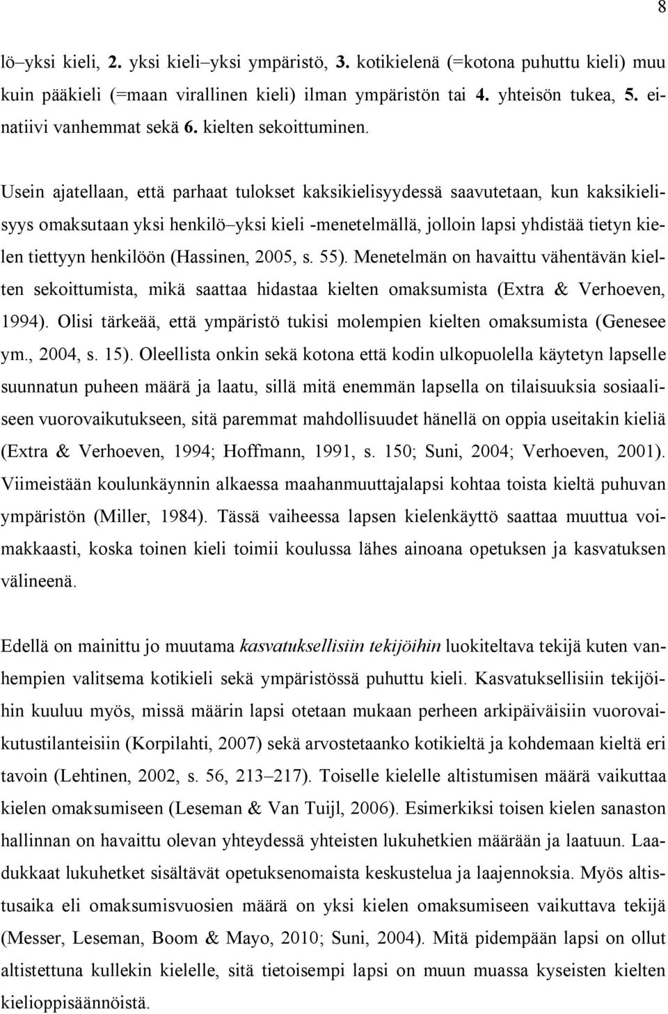 Usein ajatellaan, että parhaat tulokset kaksikielisyydessä saavutetaan, kun kaksikielisyys omaksutaan yksi henkilö yksi kieli -menetelmällä, jolloin lapsi yhdistää tietyn kielen tiettyyn henkilöön