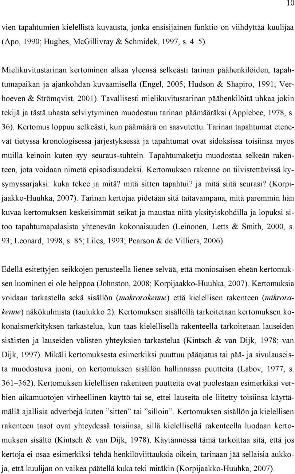 Tavallisesti mielikuvitustarinan päähenkilöitä uhkaa jokin tekijä ja tästä uhasta selviytyminen muodostuu tarinan päämääräksi (Applebee, 1978, s. 36).