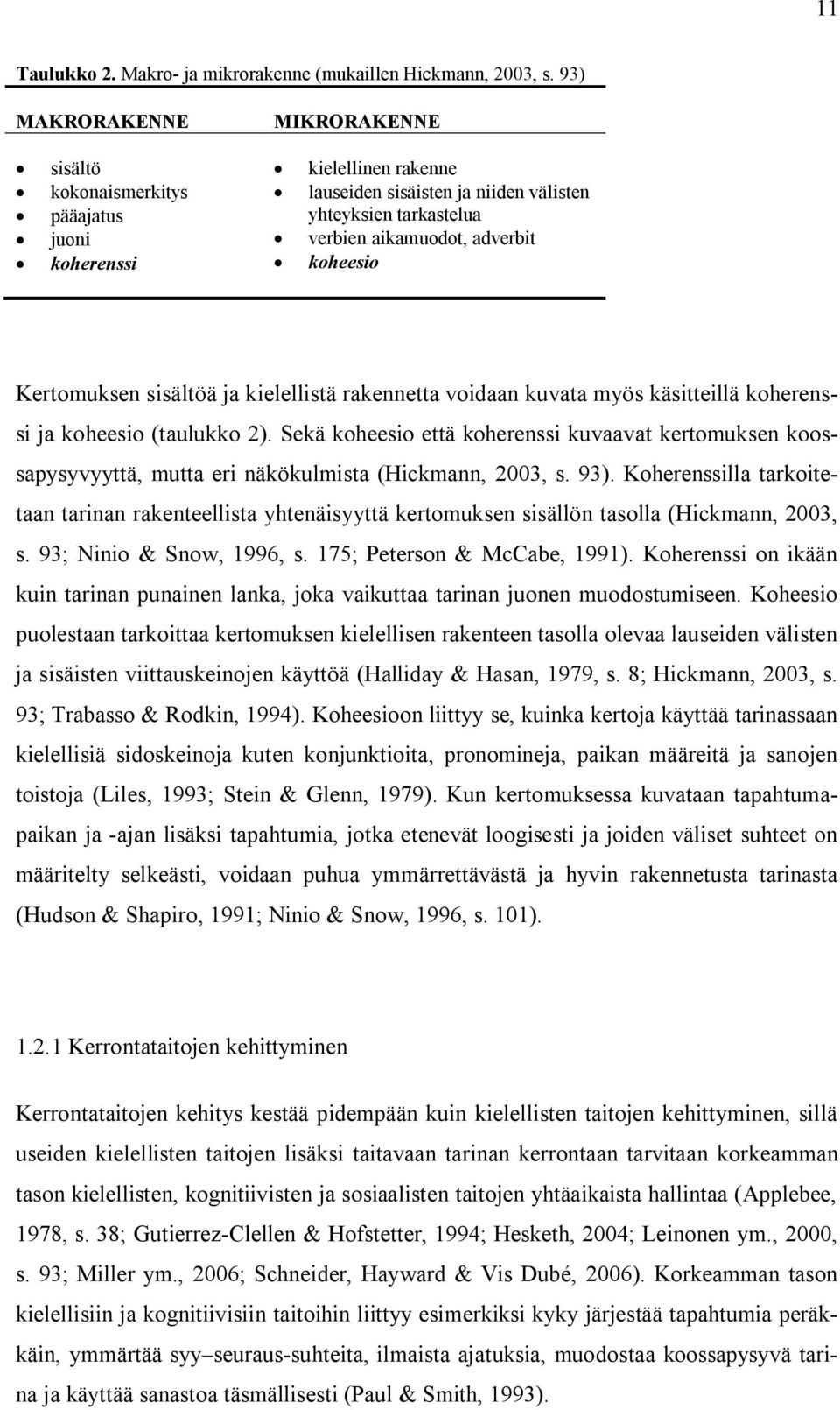 koheesio Kertomuksen sisältöä ja kielellistä rakennetta voidaan kuvata myös käsitteillä koherenssi ja koheesio (taulukko 2).