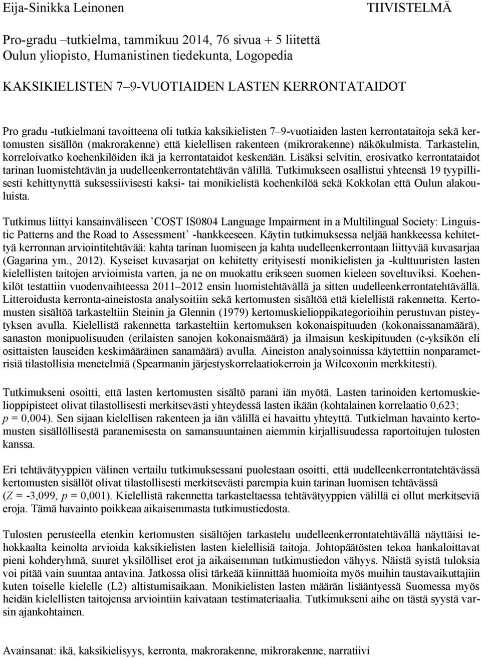 Tarkastelin, korreloivatko koehenkilöiden ikä ja kerrontataidot keskenään. Lisäksi selvitin, erosivatko kerrontataidot tarinan luomistehtävän ja uudelleenkerrontatehtävän välillä.