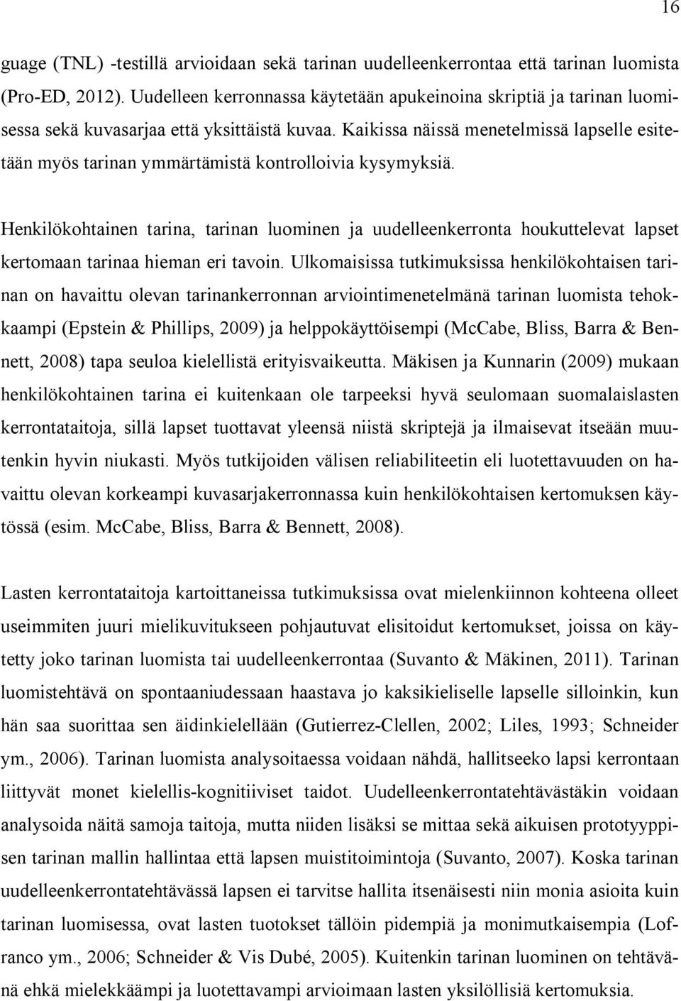 Kaikissa näissä menetelmissä lapselle esitetään myös tarinan ymmärtämistä kontrolloivia kysymyksiä.