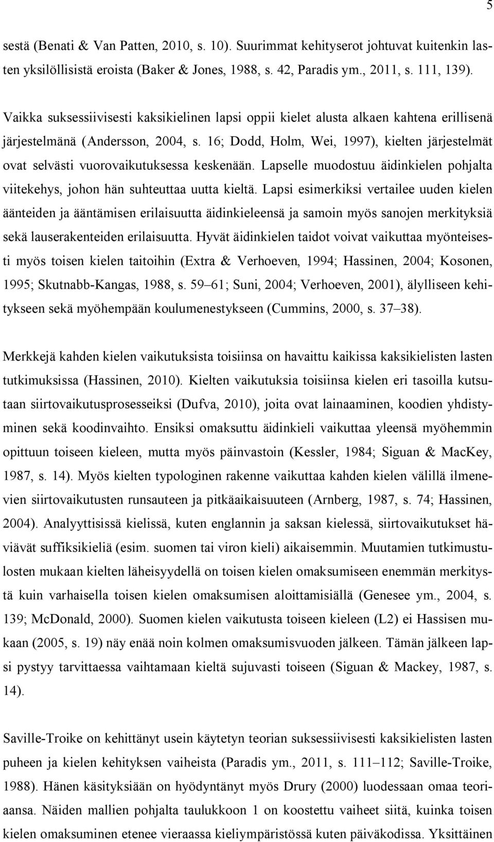 16; Dodd, Holm, Wei, 1997), kielten järjestelmät ovat selvästi vuorovaikutuksessa keskenään. Lapselle muodostuu äidinkielen pohjalta viitekehys, johon hän suhteuttaa uutta kieltä.