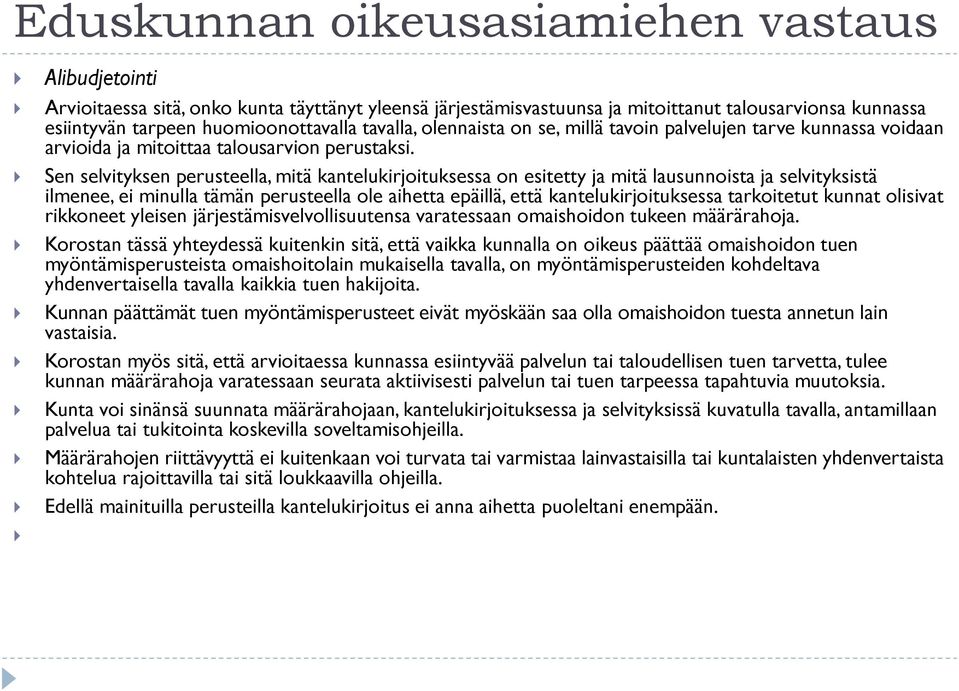 Sen selvityksen perusteella, mitä kantelukirjoituksessa on esitetty ja mitä lausunnoista ja selvityksistä ilmenee, ei minulla tämän perusteella ole aihetta epäillä, että kantelukirjoituksessa