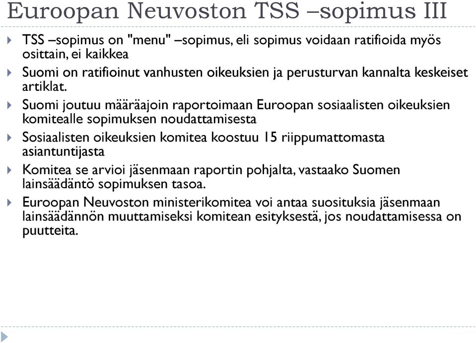 Suomi joutuu määräajoin raportoimaan Euroopan sosiaalisten oikeuksien komitealle sopimuksen noudattamisesta Sosiaalisten oikeuksien komitea koostuu 15