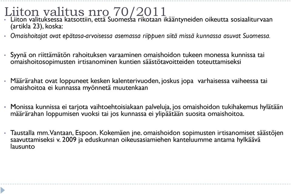 Syynä on riittämätön rahoituksen varaaminen omaishoidon tukeen monessa kunnissa tai omaishoitosopimusten irtisanominen kuntien säästötavoitteiden toteuttamiseksi Määrärahat ovat loppuneet kesken