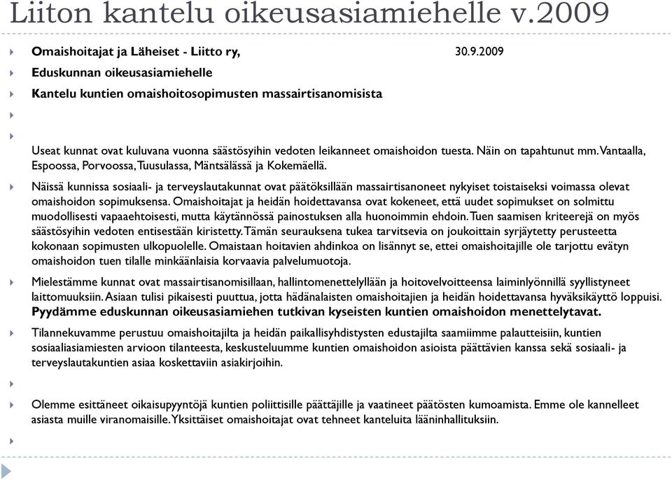 2009 Eduskunnan oikeusasiamiehelle Kantelu kuntien omaishoitosopimusten massairtisanomisista Useat kunnat ovat kuluvana vuonna säästösyihin vedoten leikanneet omaishoidon tuesta.