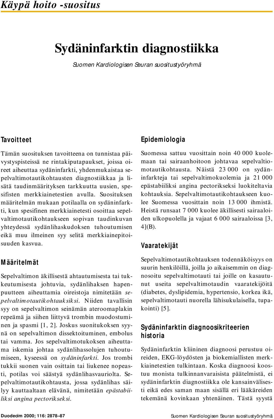 Suosituksen määritelmän mukaan potilaalla on sydäninfarkti, kun spesifinen merkkiainetesti osoittaa sepelvaltimotautikohtaukseen sopivan taudinkuvan yhteydessä sydänlihaskudoksen tuhoutumisen eikä