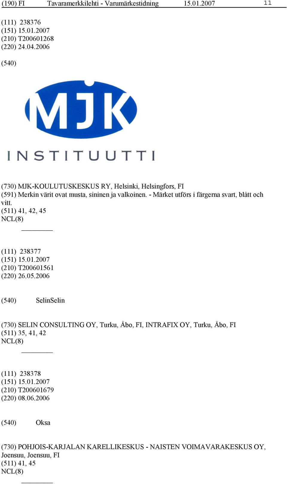 - Märket utförs i färgerna svart, blått och vitt. (511) 41, 42, 45 (111) 238377 (210) T200601561 (220) 26.05.