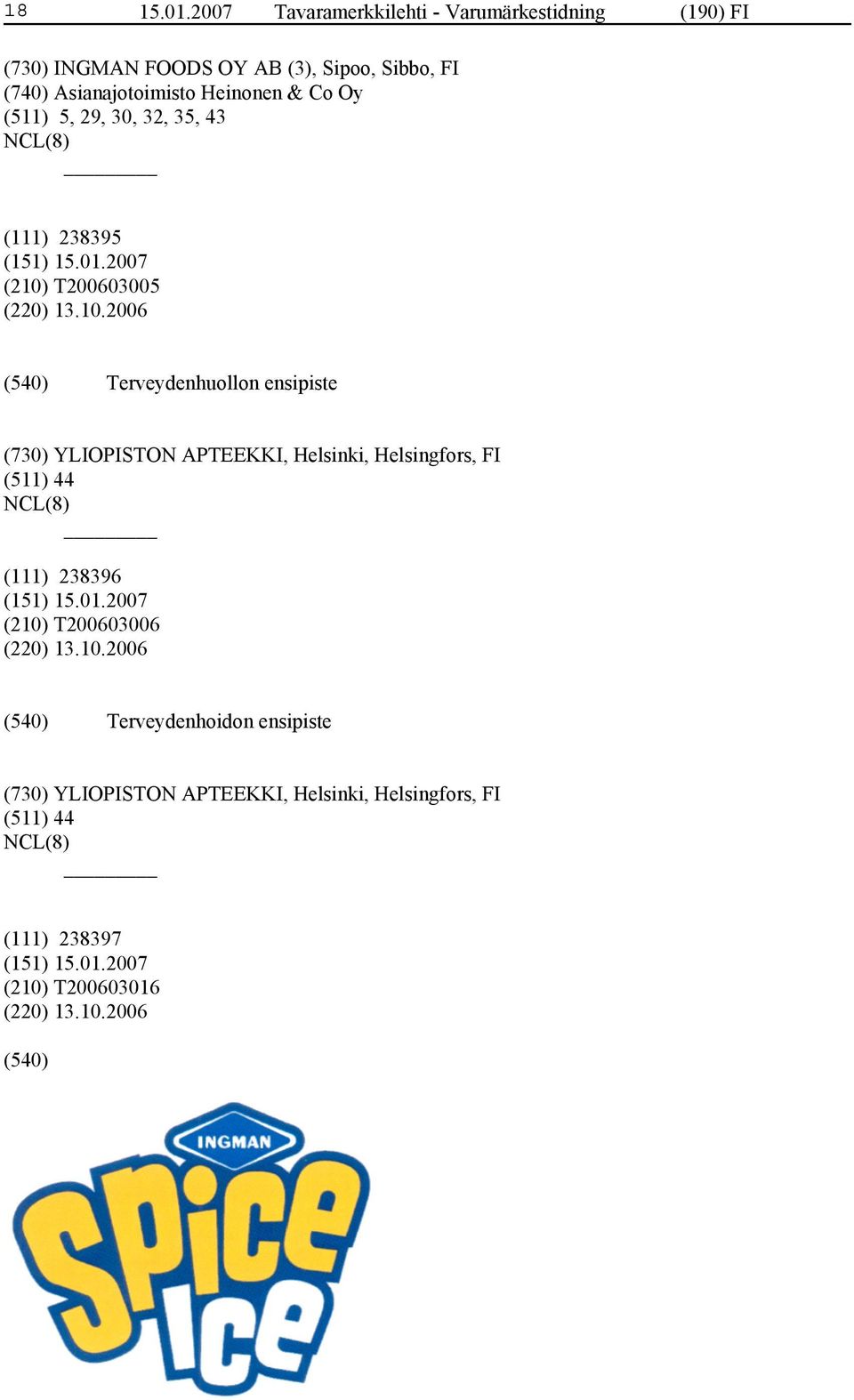 Heinonen & Co Oy (511) 5, 29, 30, 32, 35, 43 (111) 238395 (210)