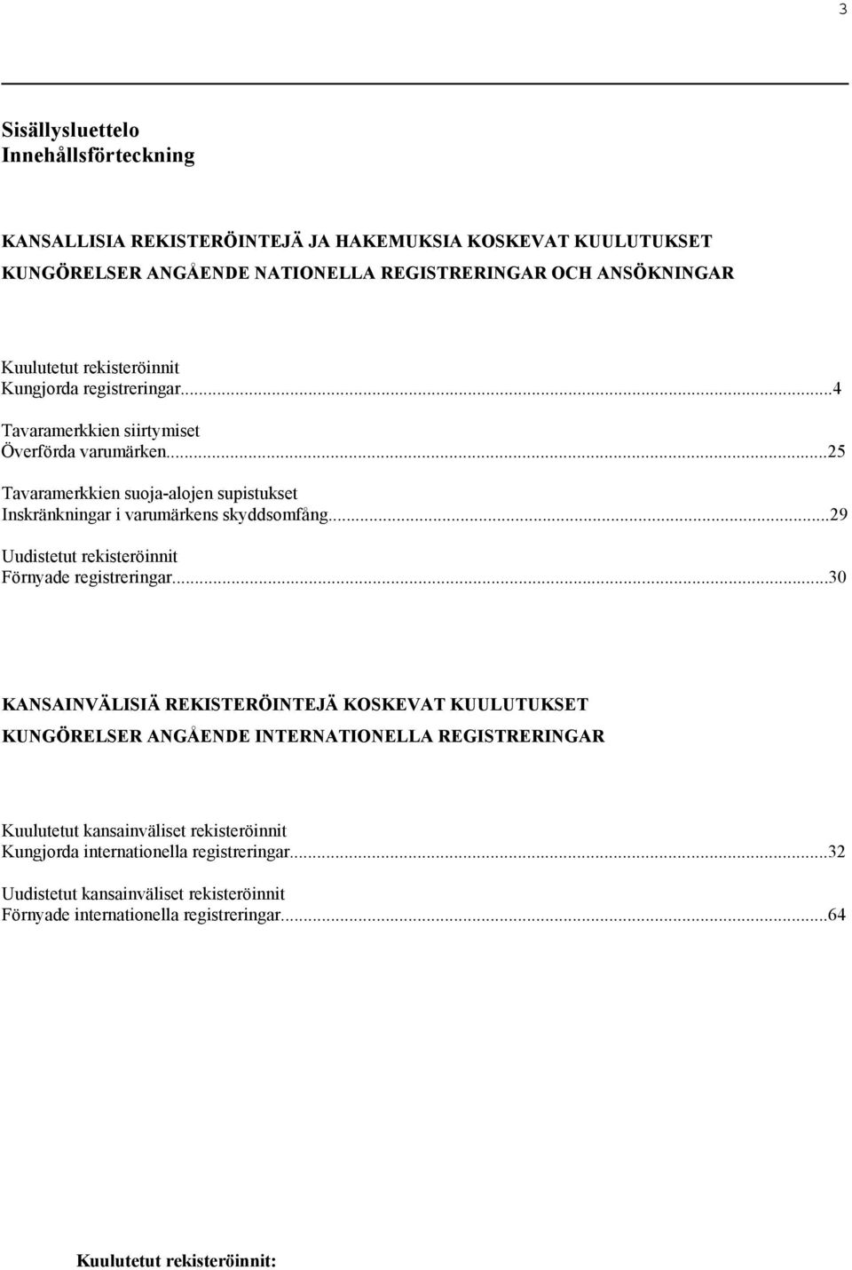 ..29 Uudistetut rekisteröinnit Förnyade registreringar.