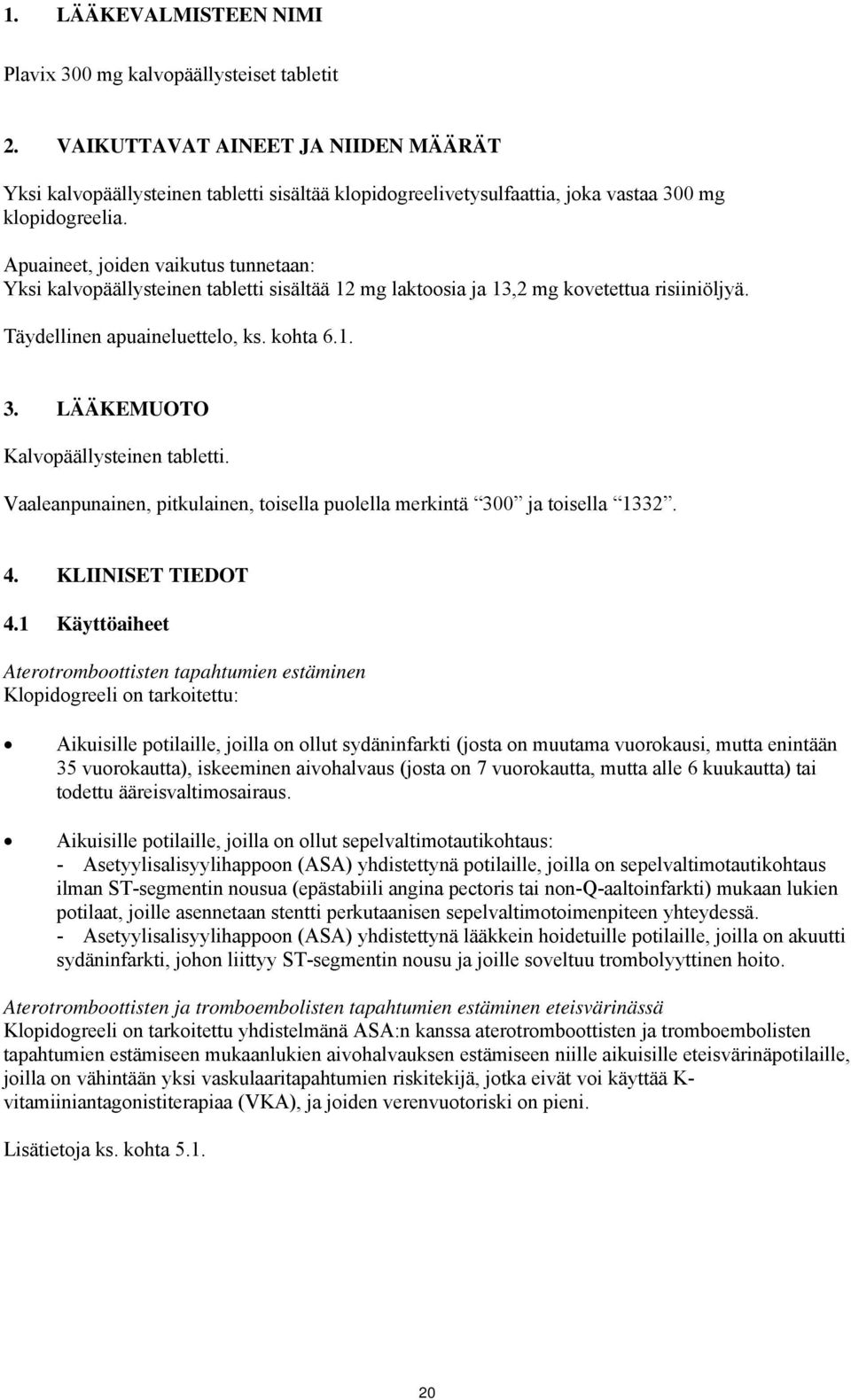 Apuaineet, joiden vaikutus tunnetaan: Yksi kalvopäällysteinen tabletti sisältää 12 mg laktoosia ja 13,2 mg kovetettua risiiniöljyä. Täydellinen apuaineluettelo, ks. kohta 6.1. 3.