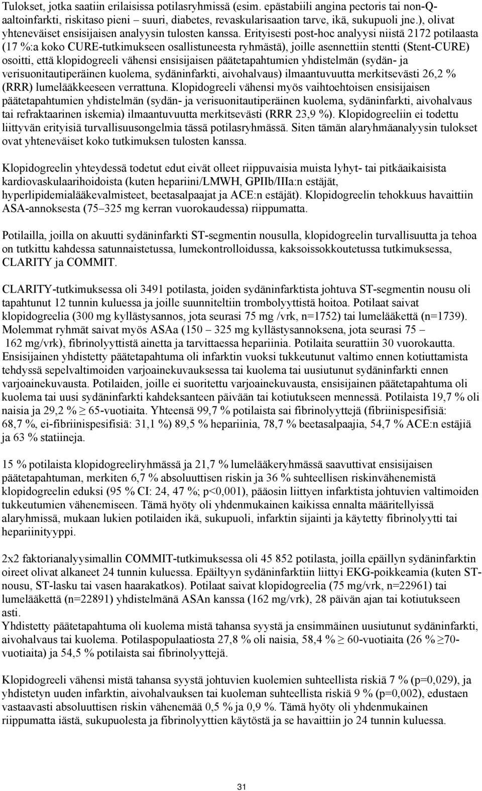 Erityisesti post-hoc analyysi niistä 2172 potilaasta (17 %:a koko CURE-tutkimukseen osallistuneesta ryhmästä), joille asennettiin stentti (Stent-CURE) osoitti, että klopidogreeli vähensi ensisijaisen