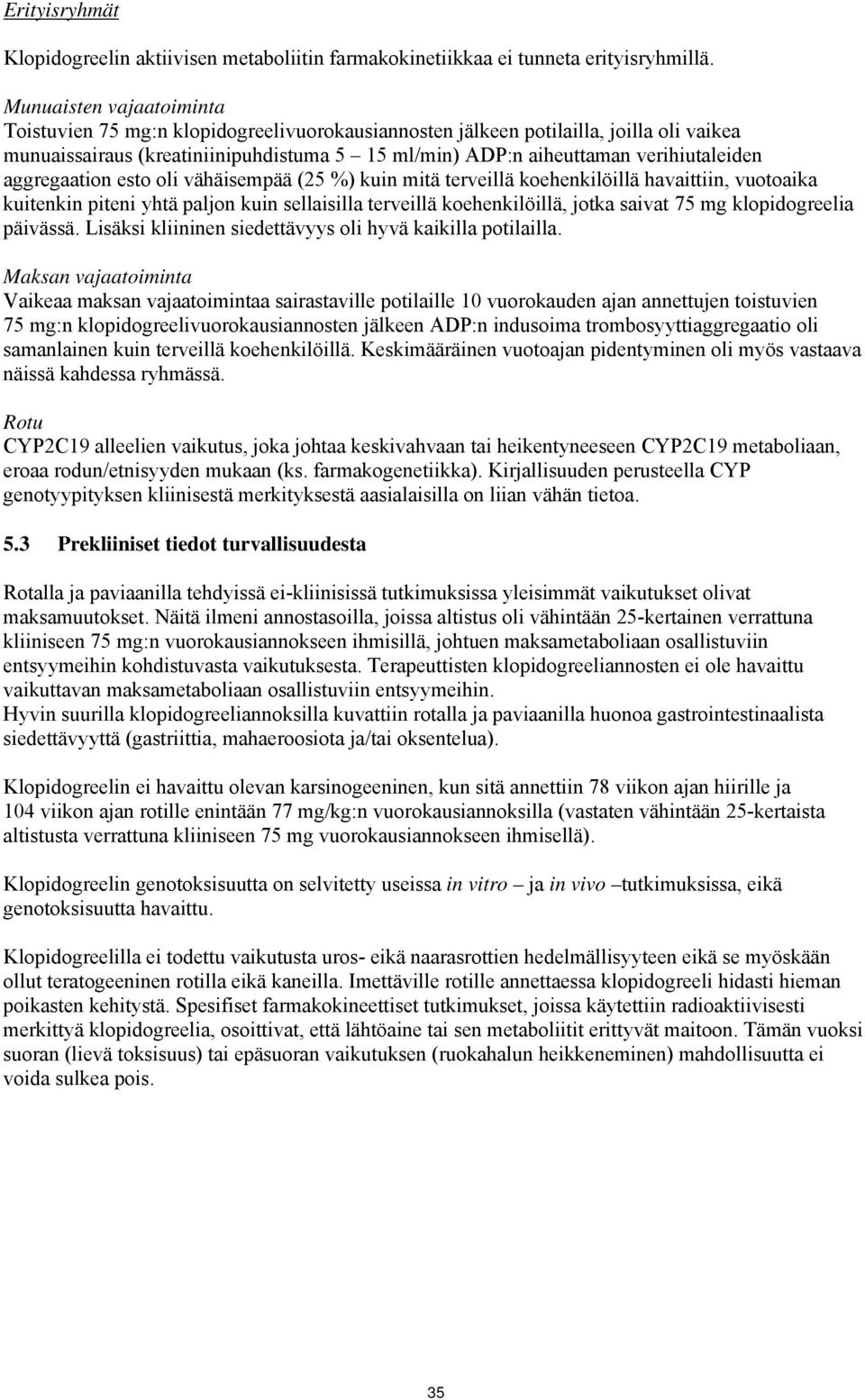 aggregaation esto oli vähäisempää (25 %) kuin mitä terveillä koehenkilöillä havaittiin, vuotoaika kuitenkin piteni yhtä paljon kuin sellaisilla terveillä koehenkilöillä, jotka saivat 75 mg