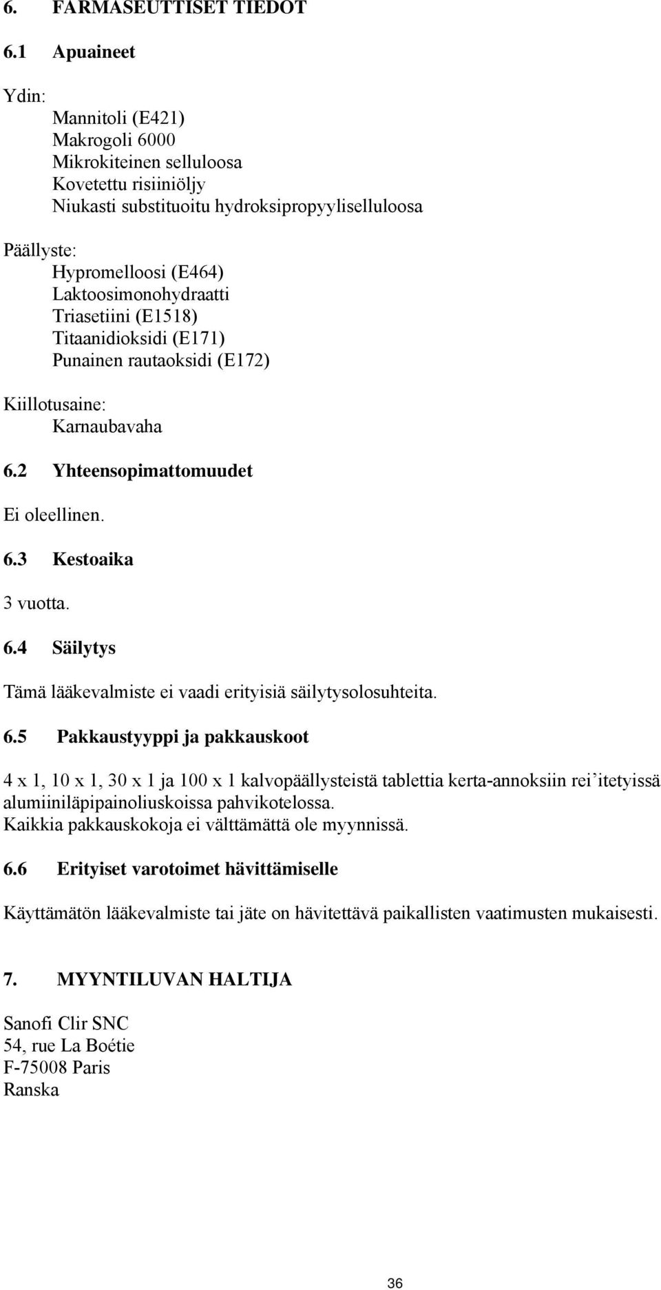 Triasetiini (E1518) Titaanidioksidi (E171) Punainen rautaoksidi (E172) Kiillotusaine: Karnaubavaha 6.2 Yhteensopimattomuudet Ei oleellinen. 6.3 Kestoaika 3 vuotta. 6.4 Säilytys Tämä lääkevalmiste ei vaadi erityisiä säilytysolosuhteita.