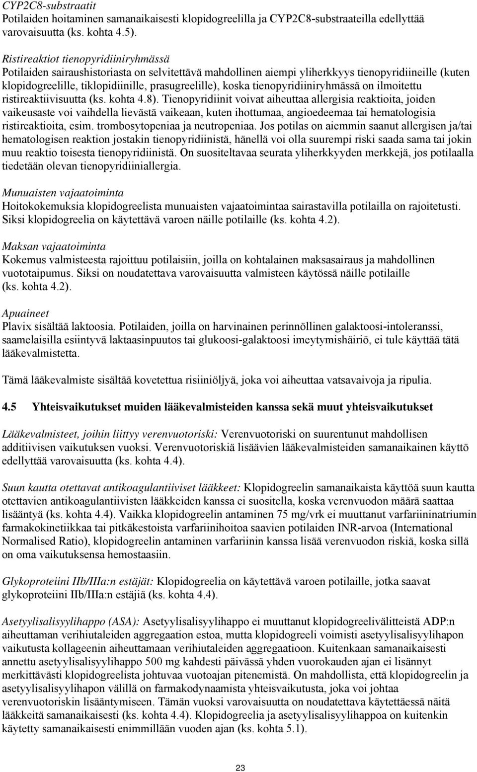 tienopyridiiniryhmässä on ilmoitettu ristireaktiivisuutta (ks. kohta 4.8).