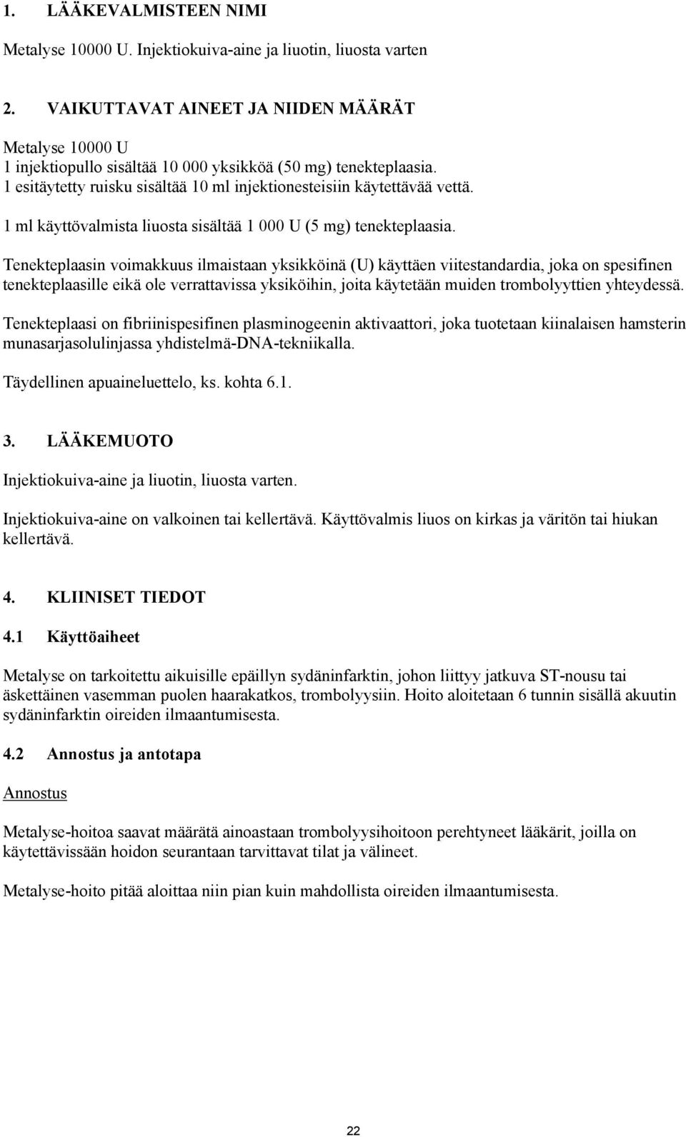1 ml käyttövalmista liuosta sisältää 1 000 U (5 mg) tenekteplaasia.