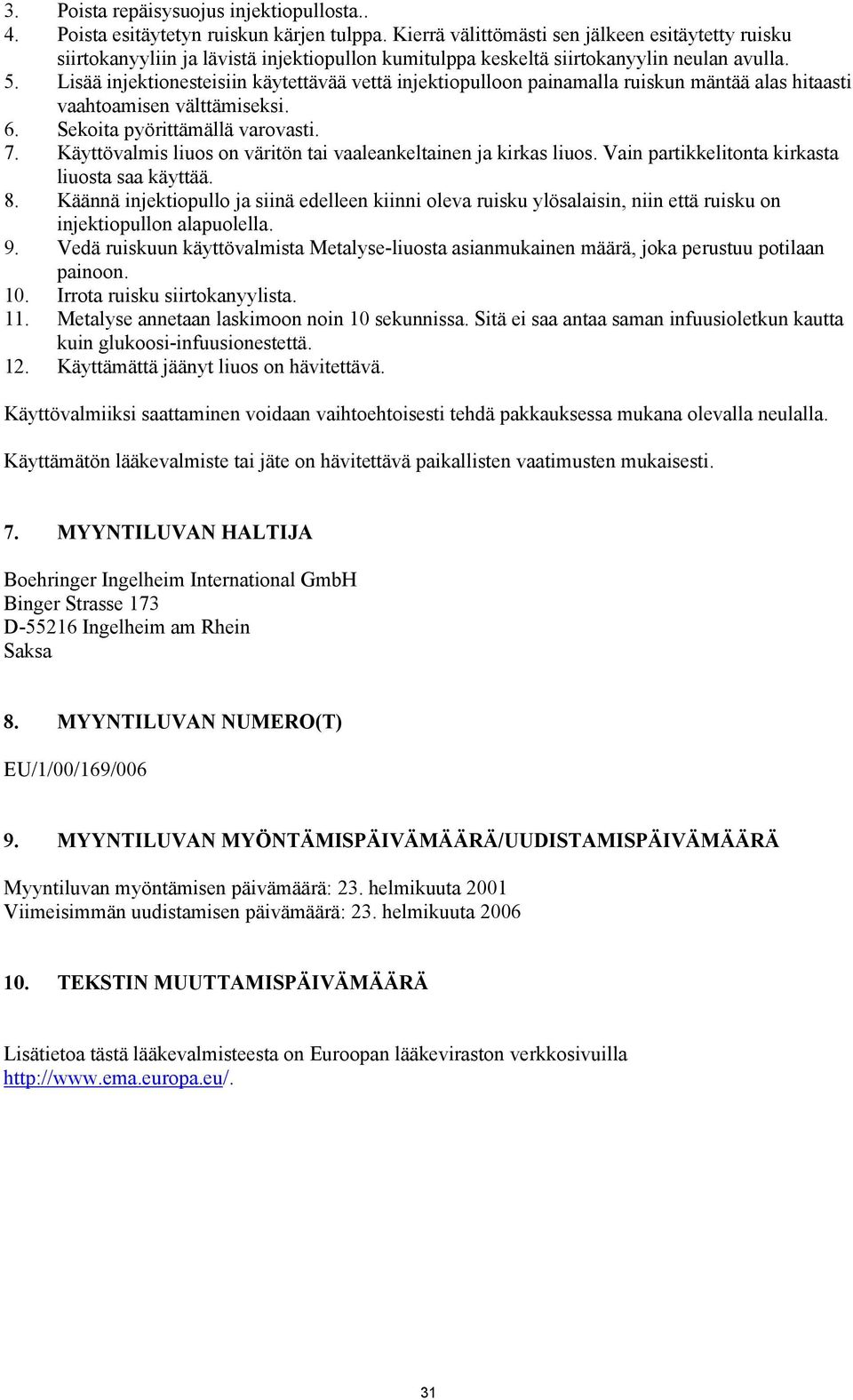 Lisää injektionesteisiin käytettävää vettä injektiopulloon painamalla ruiskun mäntää alas hitaasti vaahtoamisen välttämiseksi. 6. Sekoita pyörittämällä varovasti. 7.