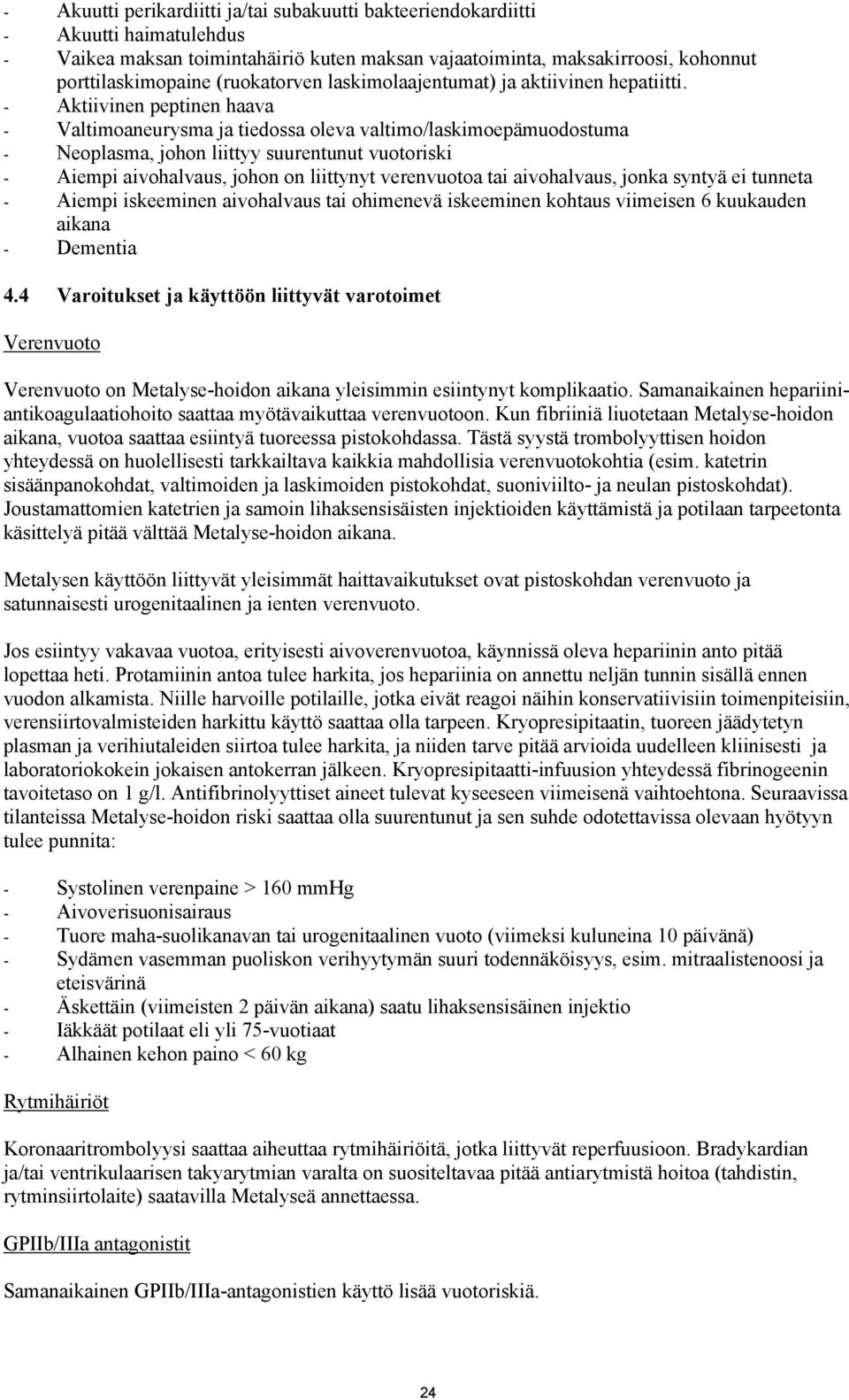 - Aktiivinen peptinen haava - Valtimoaneurysma ja tiedossa oleva valtimo/laskimoepämuodostuma - Neoplasma, johon liittyy suurentunut vuotoriski - Aiempi aivohalvaus, johon on liittynyt verenvuotoa