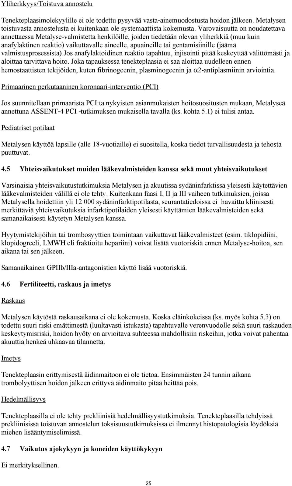 (jäämä valmistusprosessista).jos anafylaktoidinen reaktio tapahtuu, injisointi pitää keskeyttää välittömästi ja aloittaa tarvittava hoito.