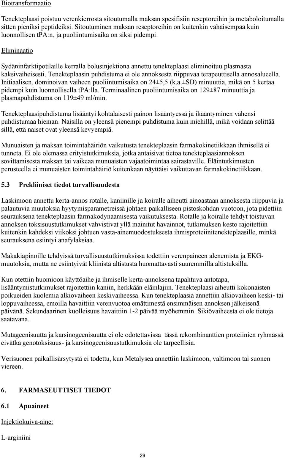Eliminaatio Sydäninfarktipotilaille kerralla bolusinjektiona annettu tenekteplaasi eliminoituu plasmasta kaksivaiheisesti.