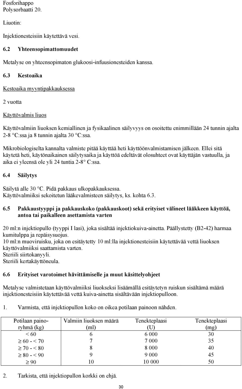 3 Kestoaika Kestoaika myyntipakkauksessa 2 vuotta Käyttövalmis liuos Käyttövalmiin liuoksen kemiallinen ja fysikaalinen säilyvyys on osoitettu enimmillään 24 tunnin ajalta 2-8 C:ssa ja 8 tunnin