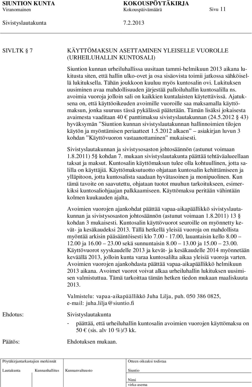 avoimia vuoroja jolloin sali on kaikkien kuntalaisten käytettävissä. Ajatuksena on, että käyttöoikeuden avoimille vuoroille saa maksamalla käyttömaksun, jonka suuruus tässä pykälässä päätetään.