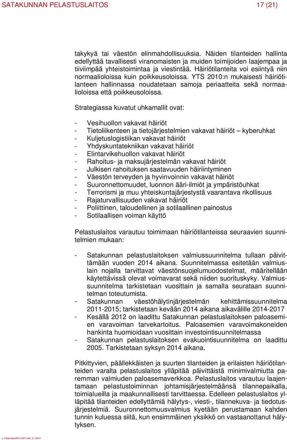 Häiriötilanteita voi esiintyä niin normaalioloissa kuin poikkeusoloissa. YTS 2010:n mukaisesti häiriötilanteen hallinnassa noudatetaan samoja periaatteita sekä normaalioloissa että poikkeusoloissa.