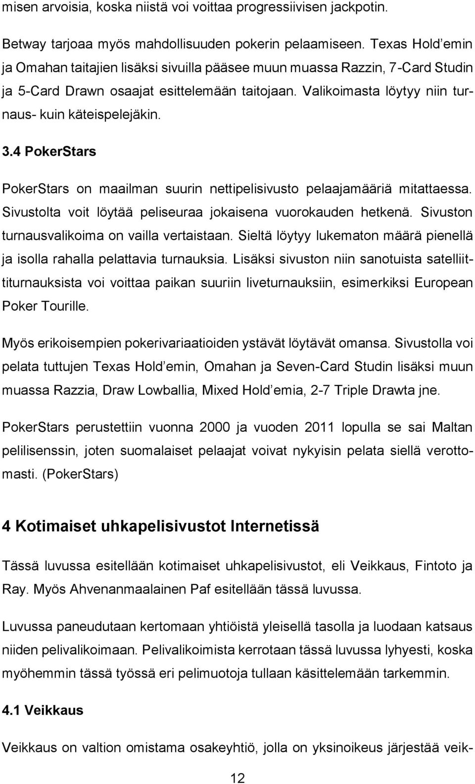 4 PokerStars PokerStars on maailman suurin nettipelisivusto pelaajamääriä mitattaessa. Sivustolta voit löytää peliseuraa jokaisena vuorokauden hetkenä. Sivuston turnausvalikoima on vailla vertaistaan.