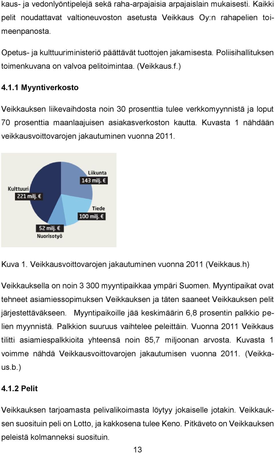 1 Myyntiverkosto Veikkauksen liikevaihdosta noin 30 prosenttia tulee verkkomyynnistä ja loput 70 prosenttia maanlaajuisen asiakasverkoston kautta.